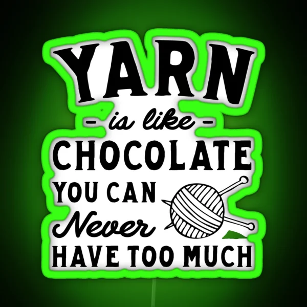 Yarn Is Like Chocolate You Can Never Have Too Much RGB Neon Sign