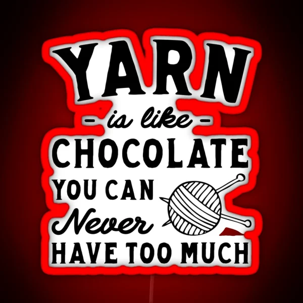 Yarn Is Like Chocolate You Can Never Have Too Much RGB Neon Sign