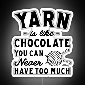 Yarn Is Like Chocolate You Can Never Have Too Much RGB Neon Sign