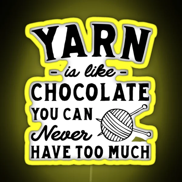 Yarn Is Like Chocolate You Can Never Have Too Much RGB Neon Sign