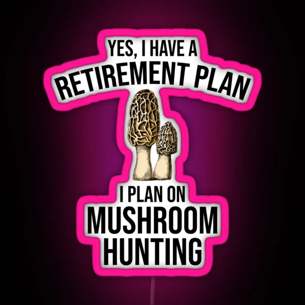 Yes I Have A Retirement Plan I Plan On Mushroom Hunting RGB Neon Sign