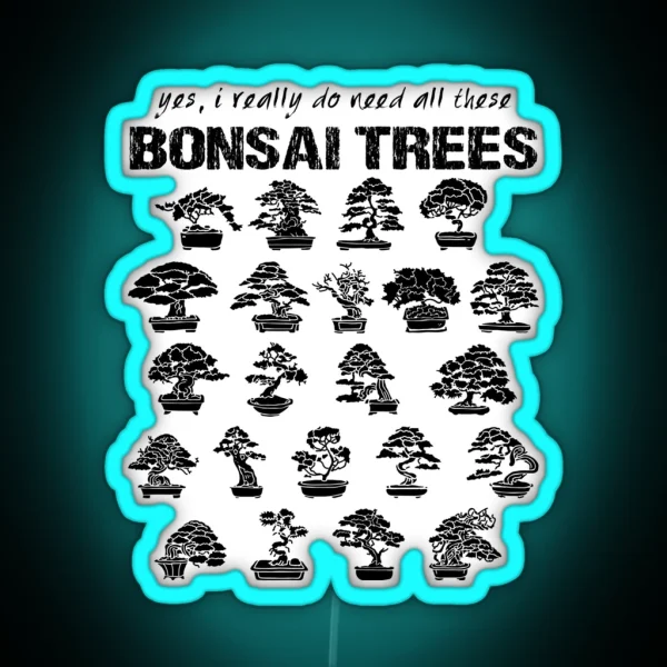 Yes I Really Do Need All These Bonsai Trees RGB Neon Sign