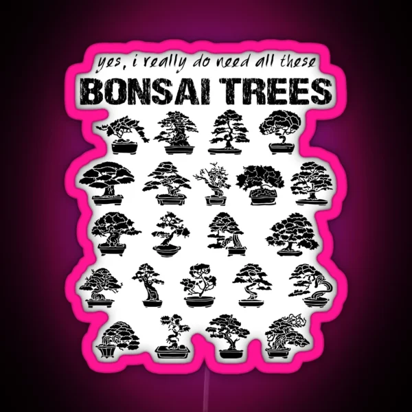 Yes I Really Do Need All These Bonsai Trees RGB Neon Sign