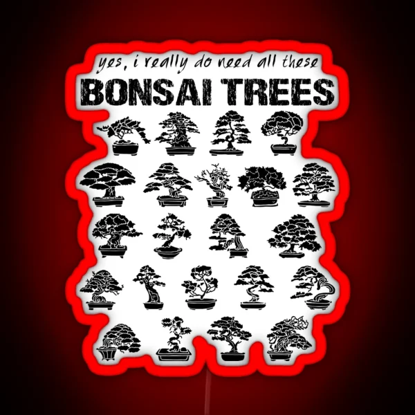 Yes I Really Do Need All These Bonsai Trees RGB Neon Sign