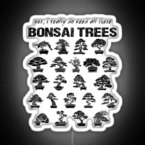 Yes I Really Do Need All These Bonsai Trees RGB Neon Sign