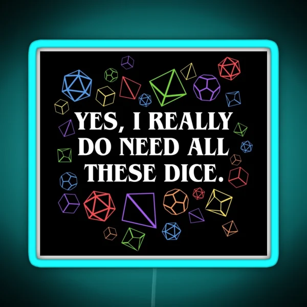 Yes I Really Do Need All These Dice Tabletop RPG RGB Neon Sign