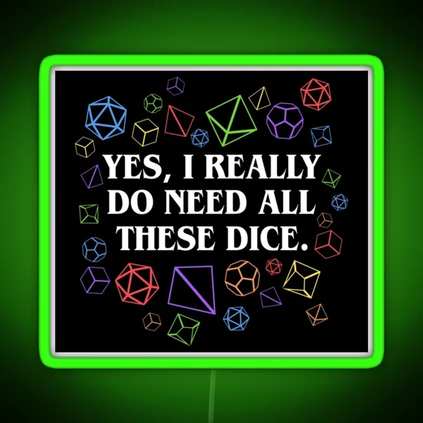 Yes I Really Do Need All These Dice Tabletop RPG RGB Neon Sign