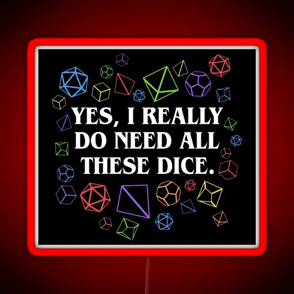 Yes I Really Do Need All These Dice Tabletop RPG RGB Neon Sign