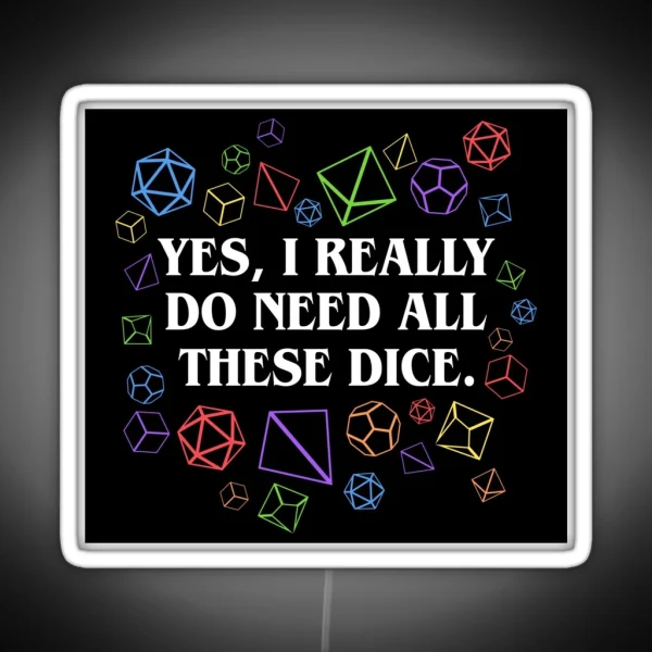 Yes I Really Do Need All These Dice Tabletop RPG RGB Neon Sign