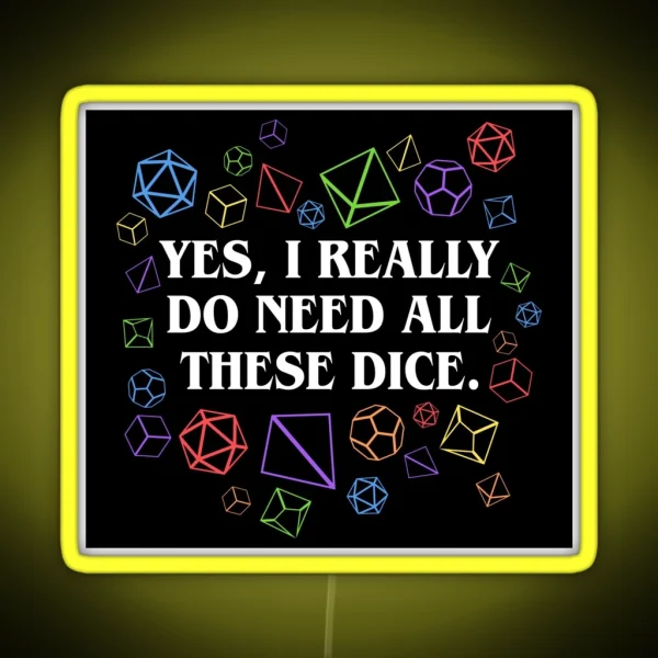 Yes I Really Do Need All These Dice Tabletop RPG RGB Neon Sign