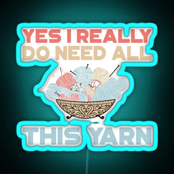 Yes I Really Do Need All This Yarn Led RGB Neon Sign