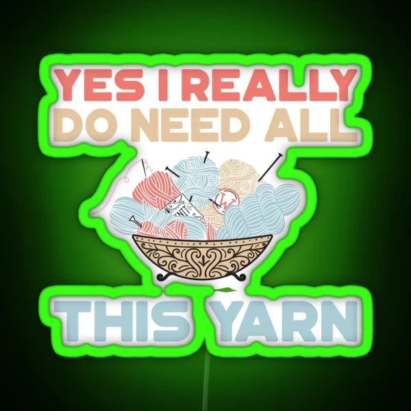 Yes I Really Do Need All This Yarn Led RGB Neon Sign