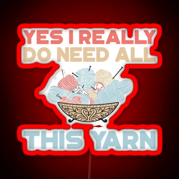 Yes I Really Do Need All This Yarn Led RGB Neon Sign