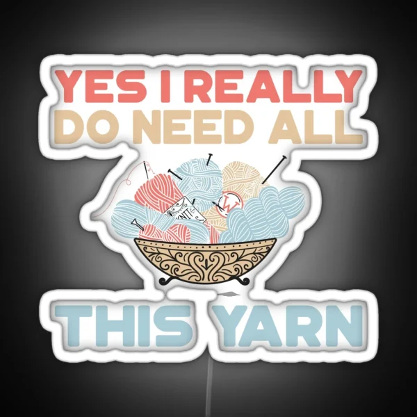 Yes I Really Do Need All This Yarn Led RGB Neon Sign