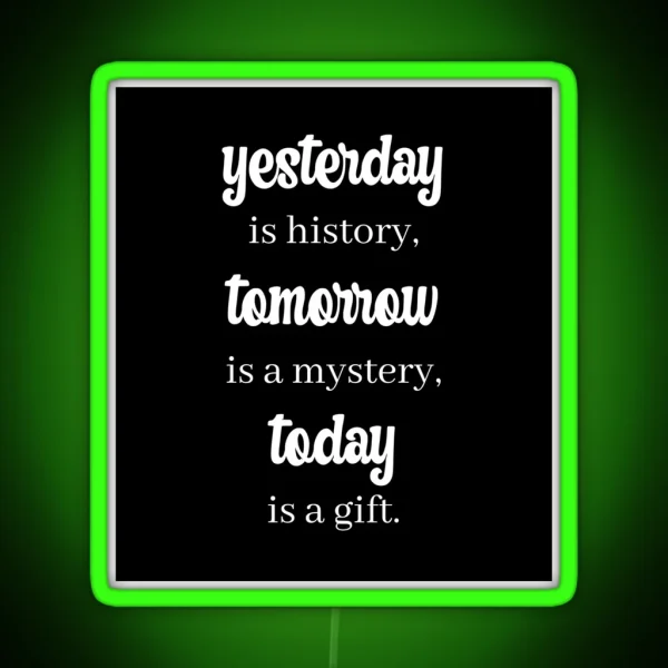 Yesterday Is History Tomorrow Is A Mystery Today Is A Gift RGB Neon Sign