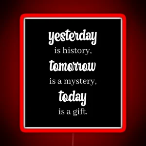 Yesterday Is History Tomorrow Is A Mystery Today Is A Gift RGB Neon Sign