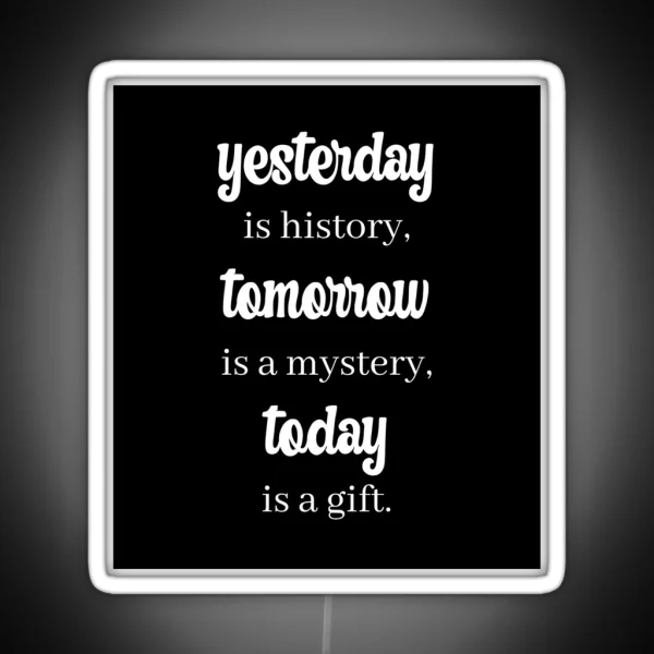 Yesterday Is History Tomorrow Is A Mystery Today Is A Gift RGB Neon Sign