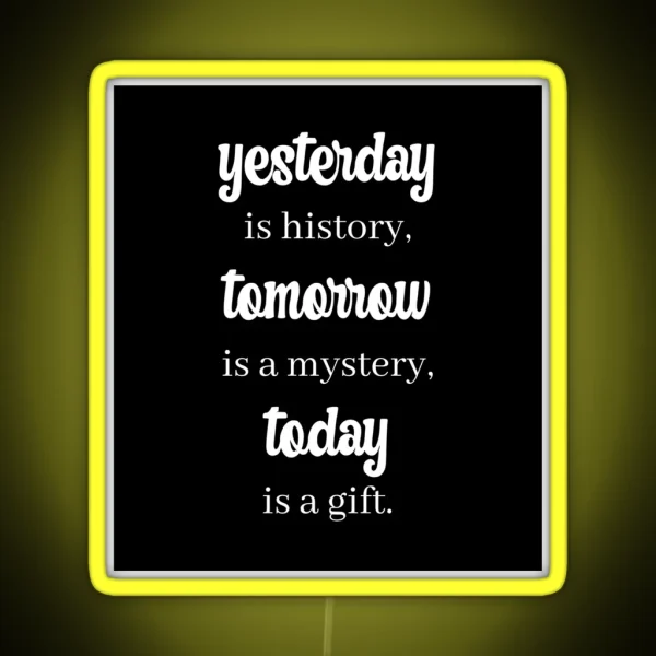 Yesterday Is History Tomorrow Is A Mystery Today Is A Gift RGB Neon Sign