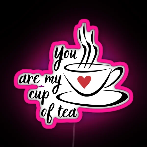 You Are My Cup Of Tea Cute Afternoon Tea Design RGB Neon Sign