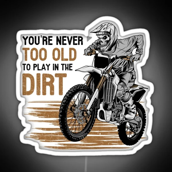 You Are Never Too Old To Play In The Dirt Biking Enduro Motocross RGB Neon Sign