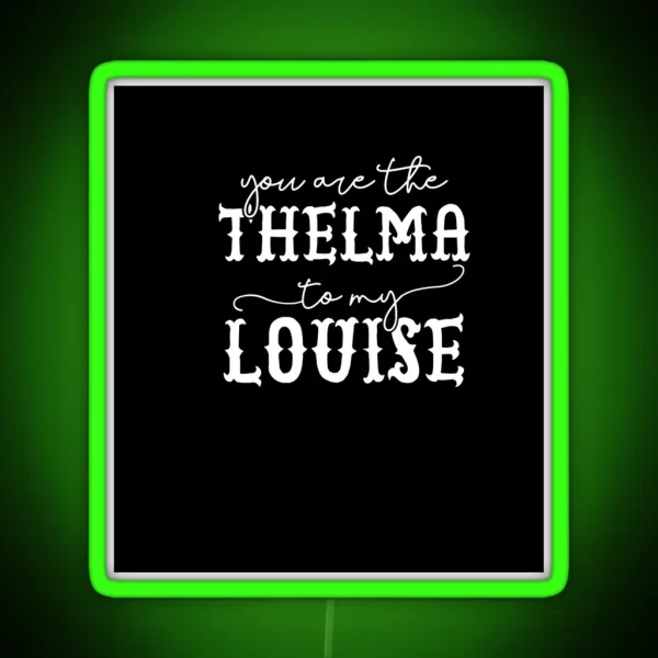 You Are The Thelma To My Louise Laser Etched Backgroud Black RGB Neon Sign