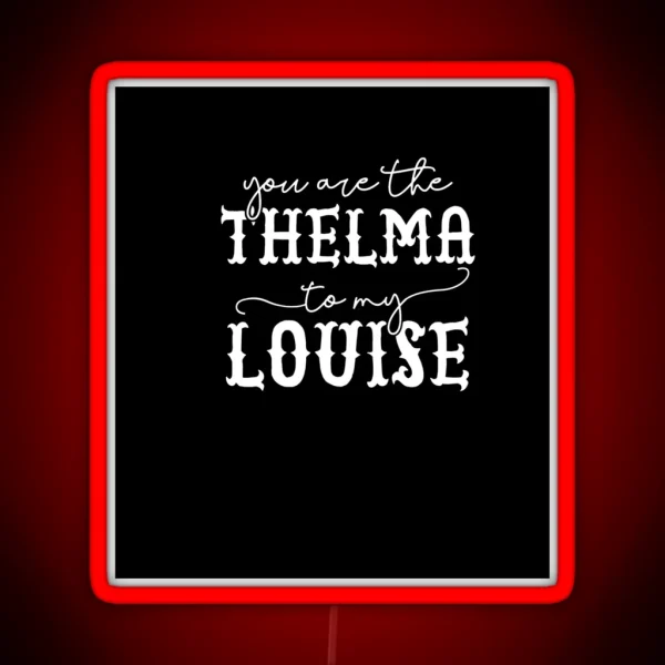 You Are The Thelma To My Louise Laser Etched Backgroud Black RGB Neon Sign