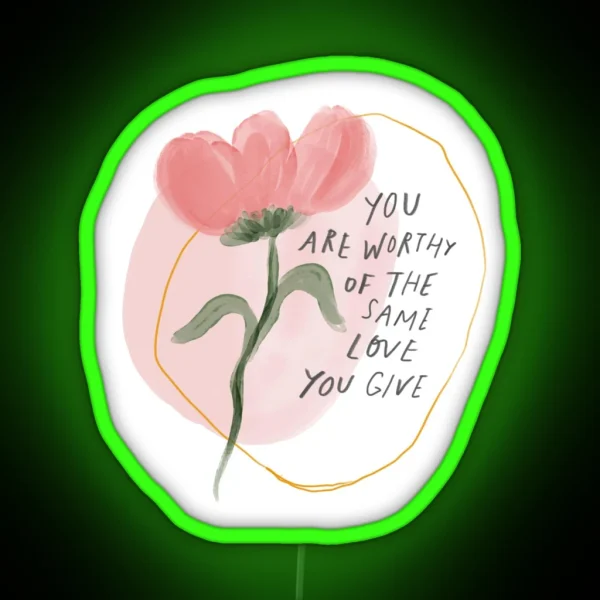 You Are Worthy Of The Same Love You Give RGB Neon Sign