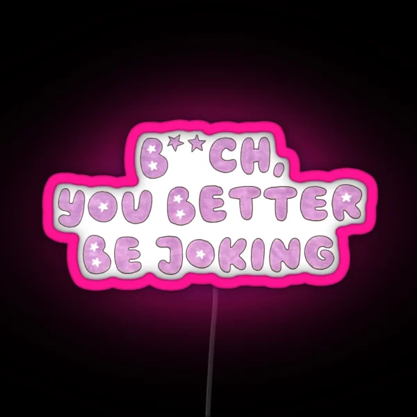 You Better Be Joking RGB Neon Sign