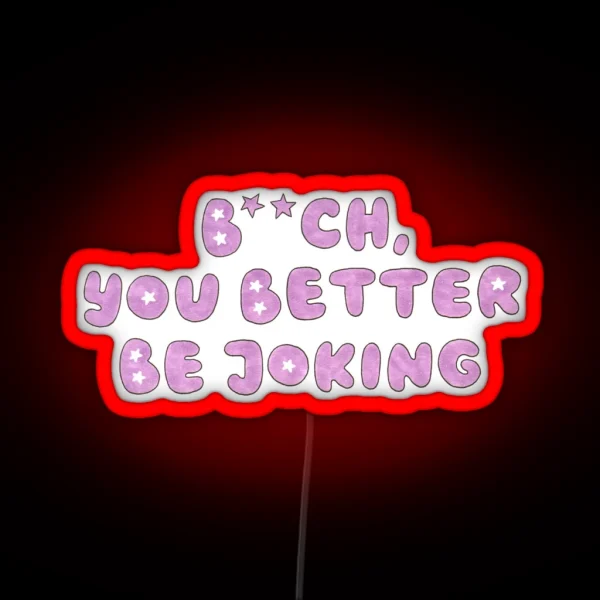 You Better Be Joking RGB Neon Sign
