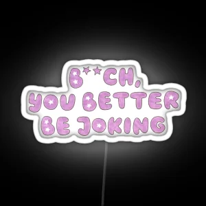 You Better Be Joking RGB Neon Sign