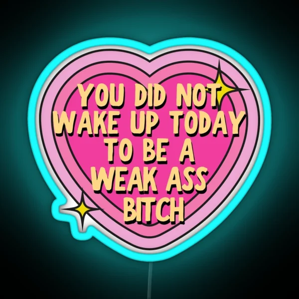 You Did Not Wake Up Today To Be A Weak Ass Bitch Motivational Quote RGB Neon Sign