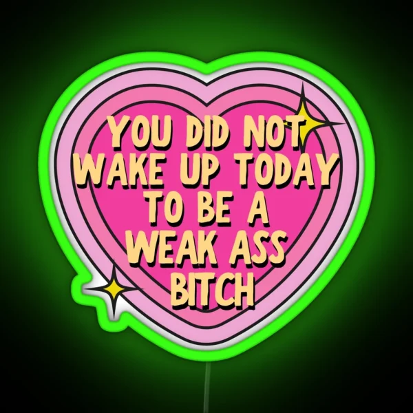 You Did Not Wake Up Today To Be A Weak Ass Bitch Motivational Quote RGB Neon Sign