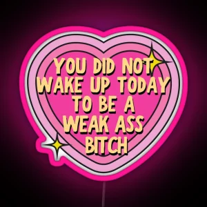 You Did Not Wake Up Today To Be A Weak Ass Bitch Motivational Quote RGB Neon Sign