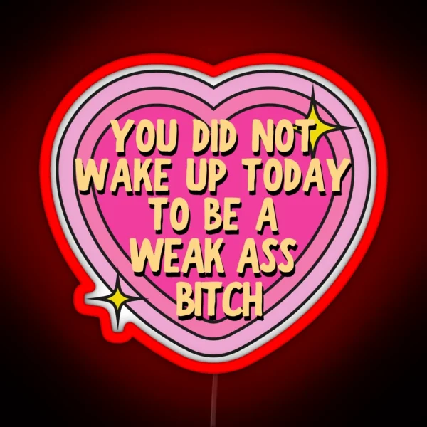 You Did Not Wake Up Today To Be A Weak Ass Bitch Motivational Quote RGB Neon Sign