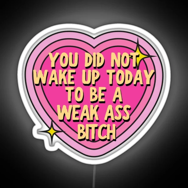 You Did Not Wake Up Today To Be A Weak Ass Bitch Motivational Quote RGB Neon Sign