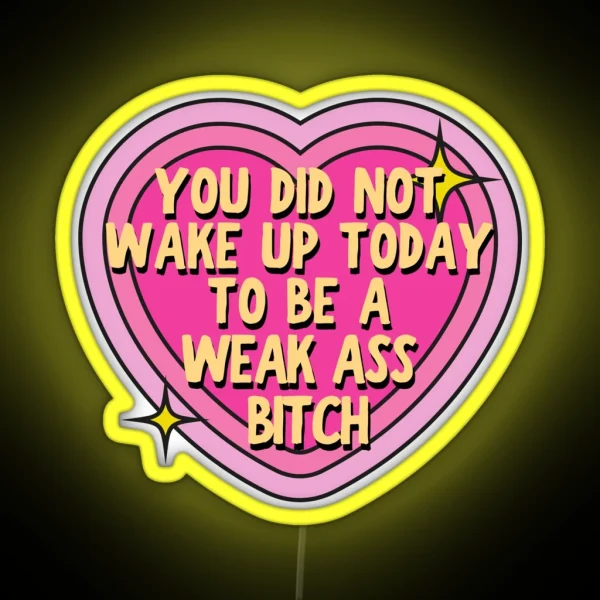 You Did Not Wake Up Today To Be A Weak Ass Bitch Motivational Quote RGB Neon Sign