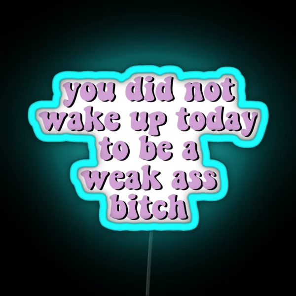 You Did Not Wake Up Today To Be A Weak Ass Bitch Motivational Quote Workout RGB Neon Sign