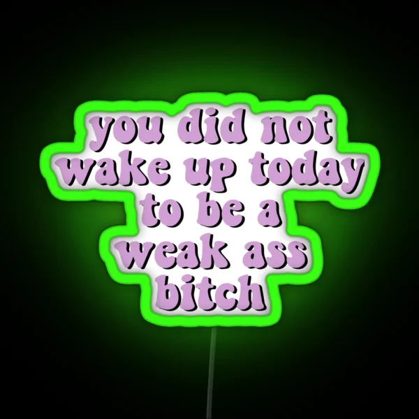 You Did Not Wake Up Today To Be A Weak Ass Bitch Motivational Quote Workout RGB Neon Sign