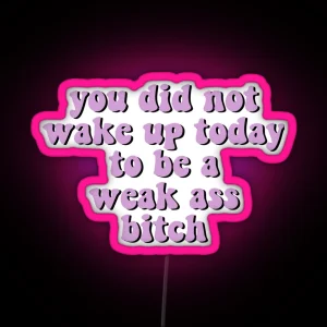 You Did Not Wake Up Today To Be A Weak Ass Bitch Motivational Quote Workout RGB Neon Sign