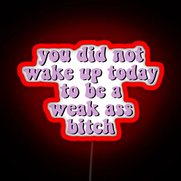 You Did Not Wake Up Today To Be A Weak Ass Bitch Motivational Quote Workout RGB Neon Sign