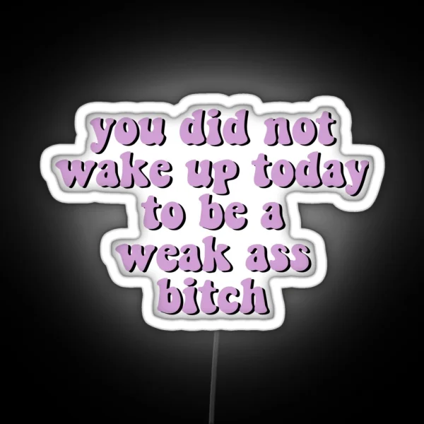 You Did Not Wake Up Today To Be A Weak Ass Bitch Motivational Quote Workout RGB Neon Sign