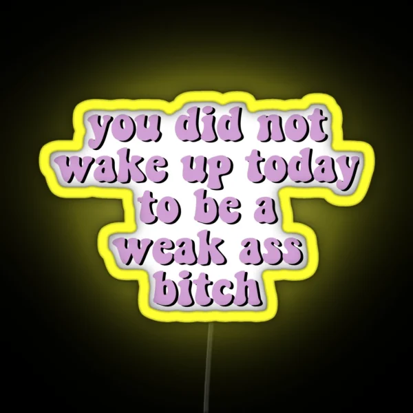 You Did Not Wake Up Today To Be A Weak Ass Bitch Motivational Quote Workout RGB Neon Sign