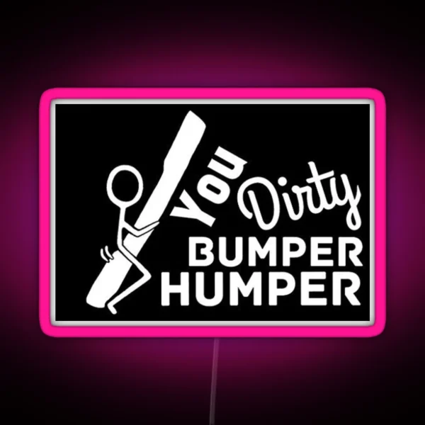 You Dirty Bumper Humper RGB Neon Sign