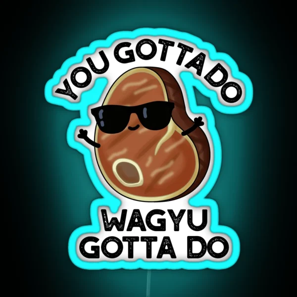 You Gotta Do Wagyu Gotta Do Funny Steak Puns RGB Neon Sign