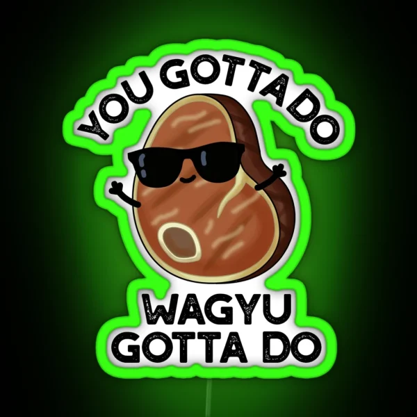 You Gotta Do Wagyu Gotta Do Funny Steak Puns RGB Neon Sign