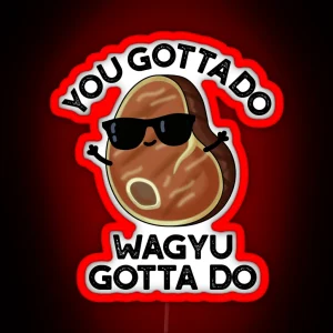 You Gotta Do Wagyu Gotta Do Funny Steak Puns RGB Neon Sign