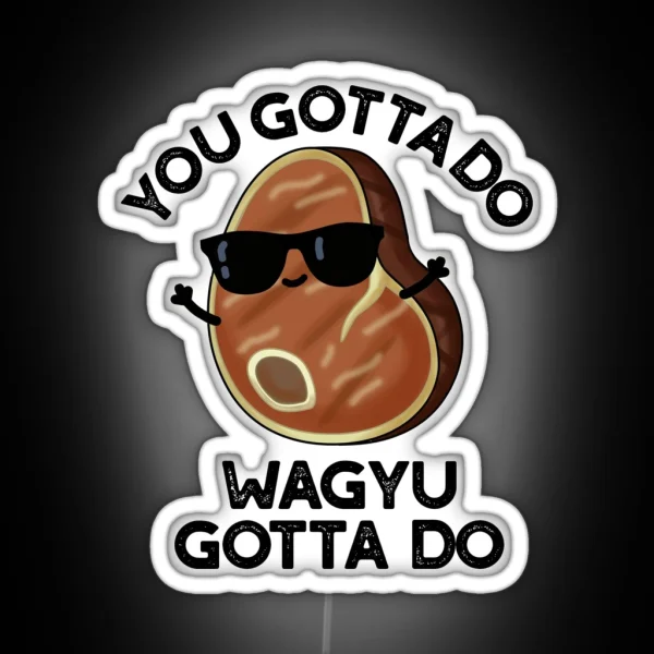 You Gotta Do Wagyu Gotta Do Funny Steak Puns RGB Neon Sign