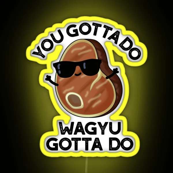 You Gotta Do Wagyu Gotta Do Funny Steak Puns RGB Neon Sign