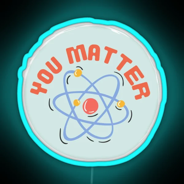 You Matter Atom Design Science Pun RGB Neon Sign