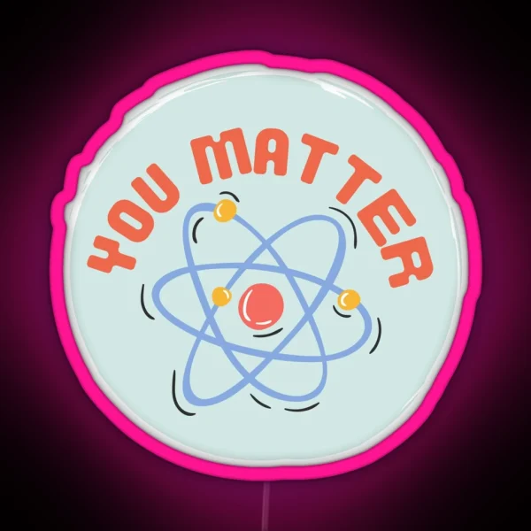 You Matter Atom Design Science Pun RGB Neon Sign